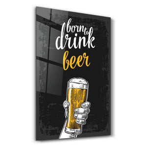 Born to Drink - Beer | Glass Wall Art - Artdesigna
